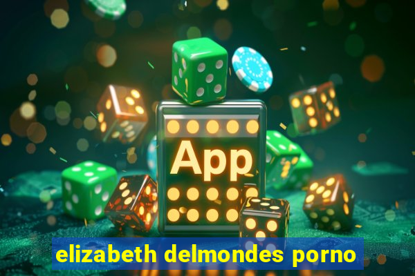 elizabeth delmondes porno